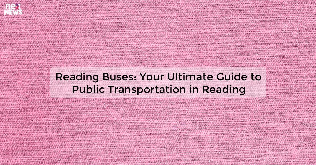 Reading Buses: Your Ultimate Guide to Public Transportation in Reading