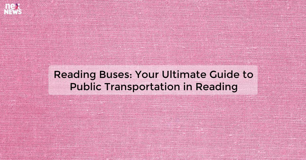 Reading Buses: Your Ultimate Guide to Public Transportation in Reading