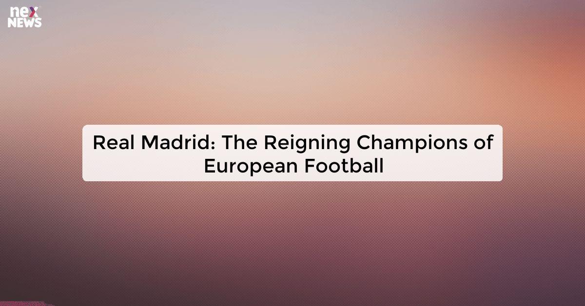 Real Madrid: The Reigning Champions of European Football