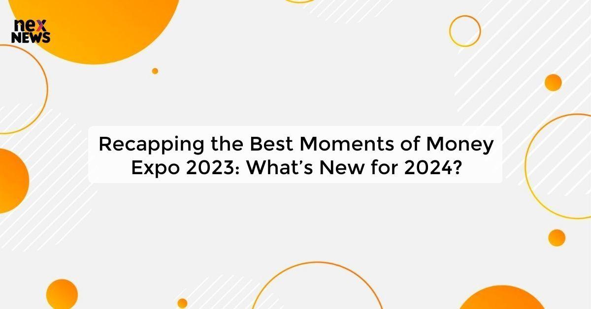 Recapping the Best Moments of Money Expo 2023: What’s New for 2024?