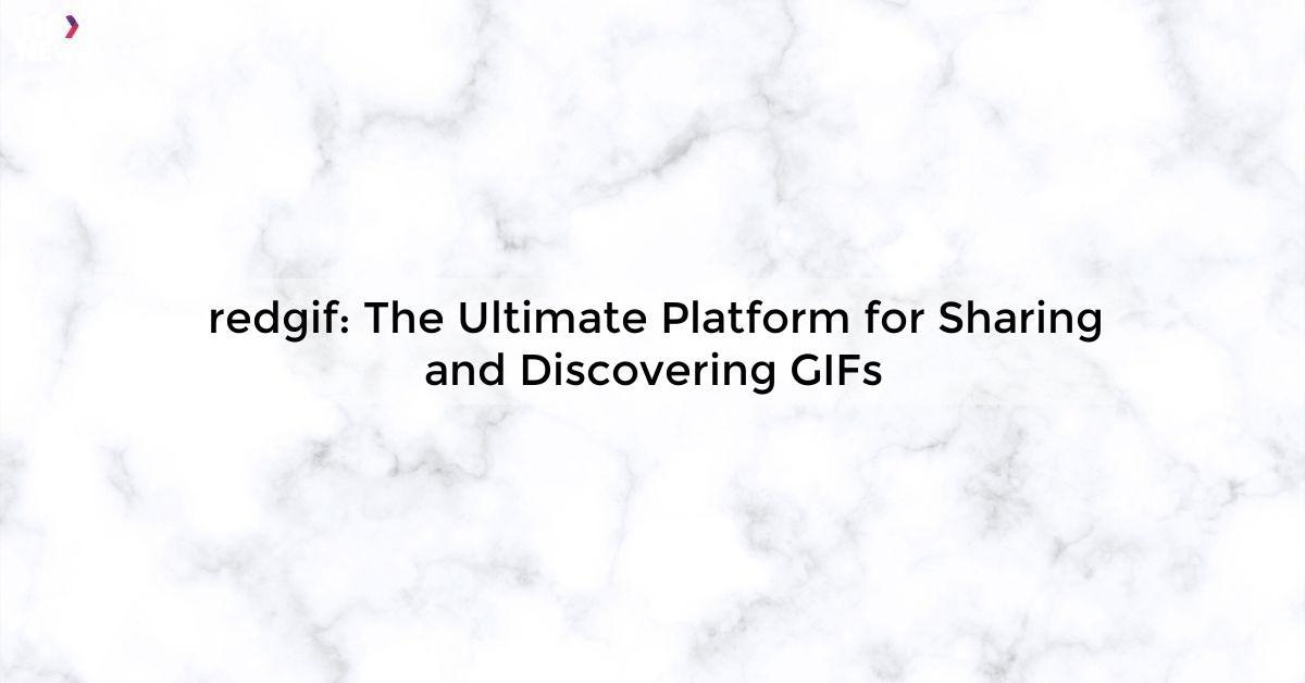 redgif: The Ultimate Platform for Sharing and Discovering GIFs