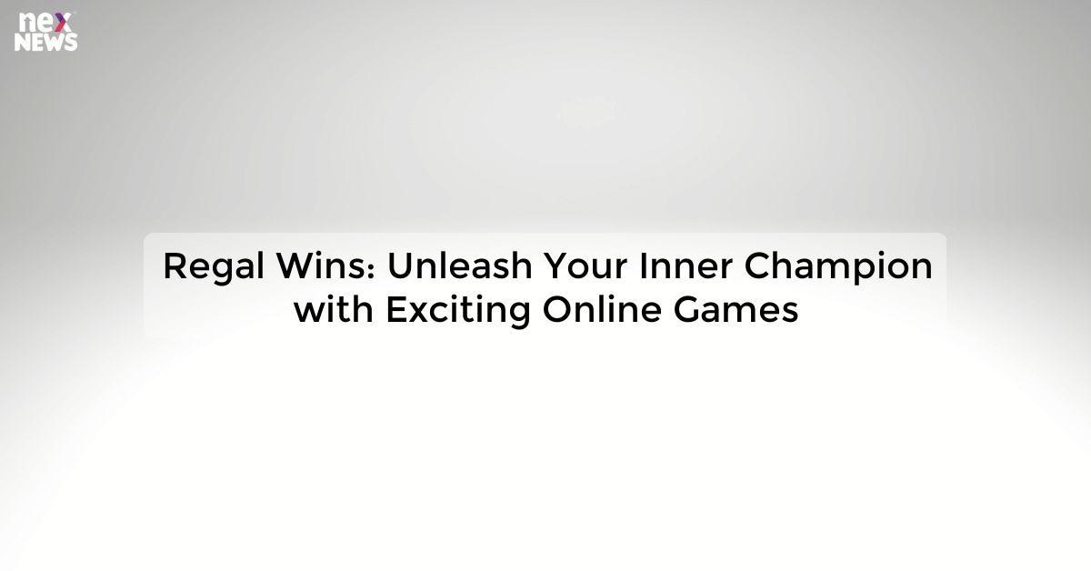 Regal Wins: Unleash Your Inner Champion with Exciting Online Games