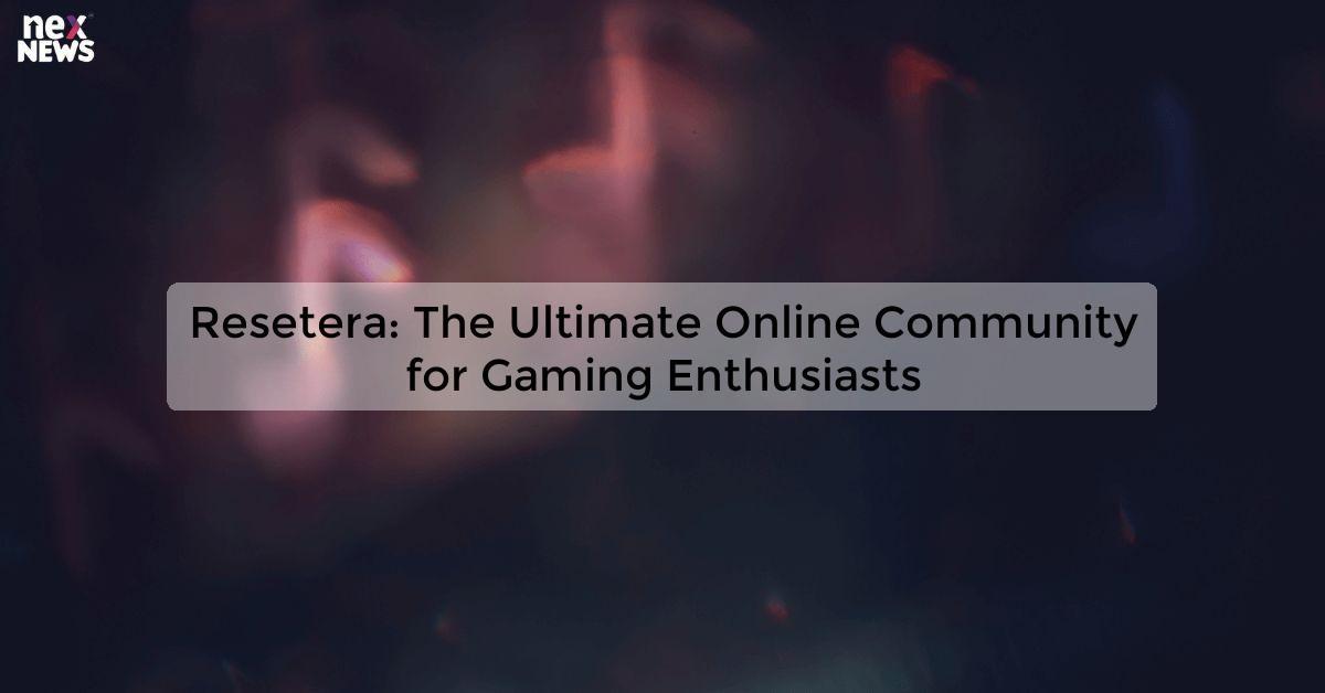 Resetera: The Ultimate Online Community for Gaming Enthusiasts