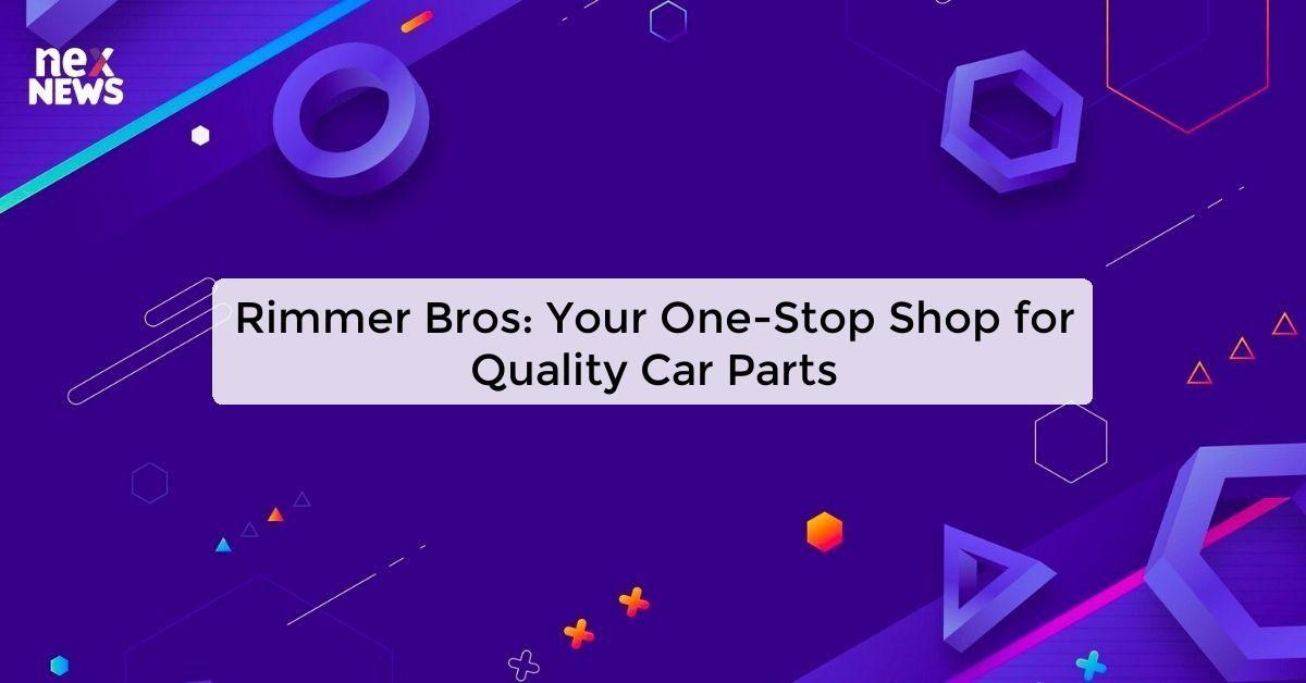 Rimmer Bros: Your One-Stop Shop for Quality Car Parts