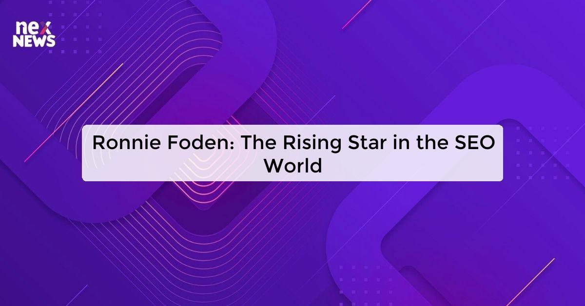 Ronnie Foden: The Rising Star in the SEO World