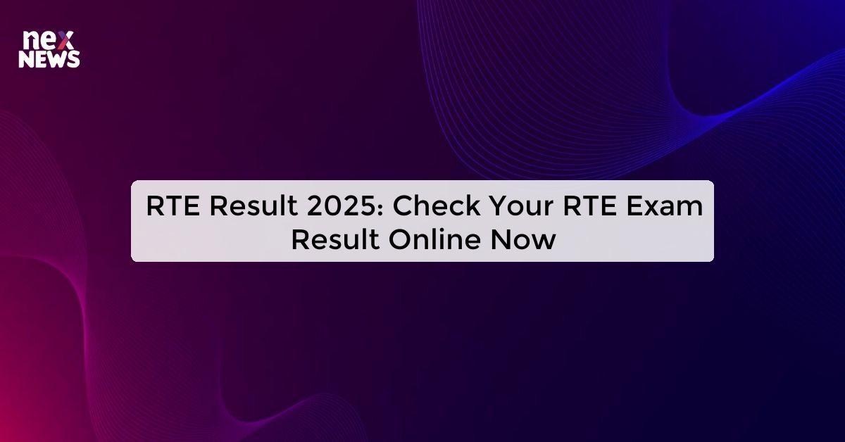 RTE Result 2025: Check Your RTE Exam Result Online Now