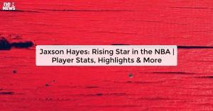 jaxson-hayes-rising_1739293565420181019.webp