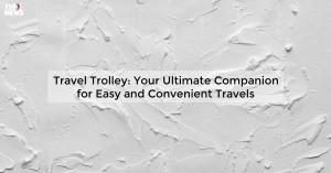travel-trolley-your_1719812141996888224.webp