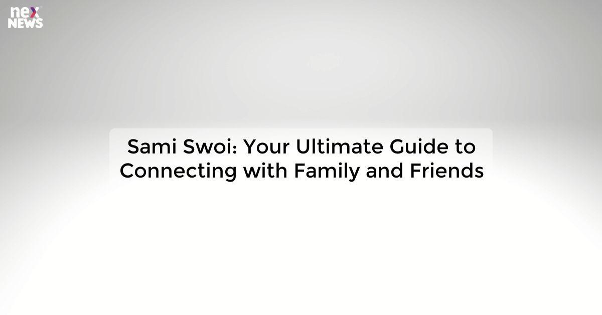 Sami Swoi: Your Ultimate Guide to Connecting with Family and Friends