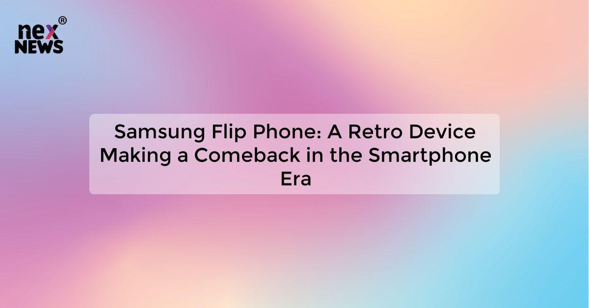 Samsung Flip Phone: A Retro Device Making a Comeback in the Smartphone Era