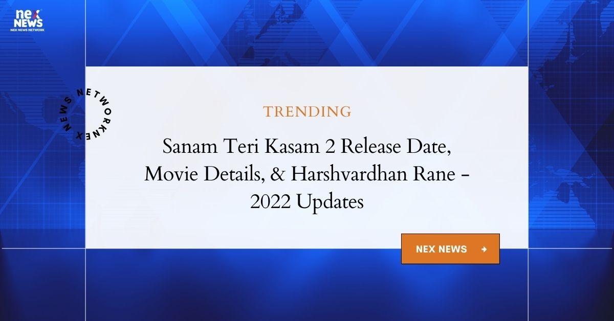 Sanam Teri Kasam 2 Release Date, Movie Details & Harshvardhan Rane - Updates