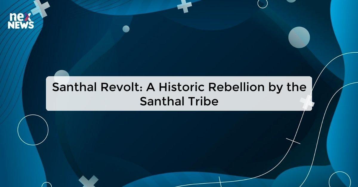 Santhal Revolt: A Historic Rebellion by the Santhal Tribe