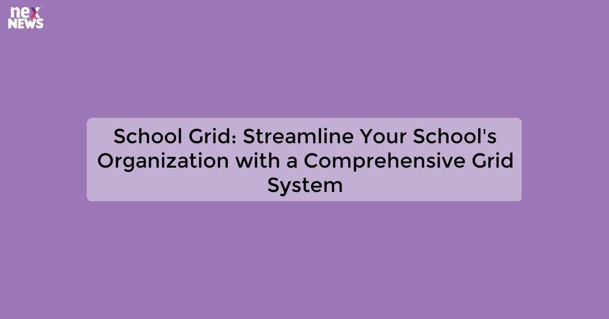 School Grid: Streamline Your School's Organization with a Comprehensive Grid System