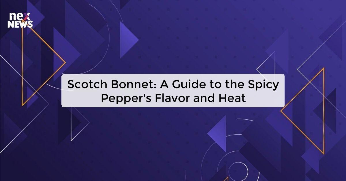 Scotch Bonnet: A Guide to the Spicy Pepper's Flavor and Heat