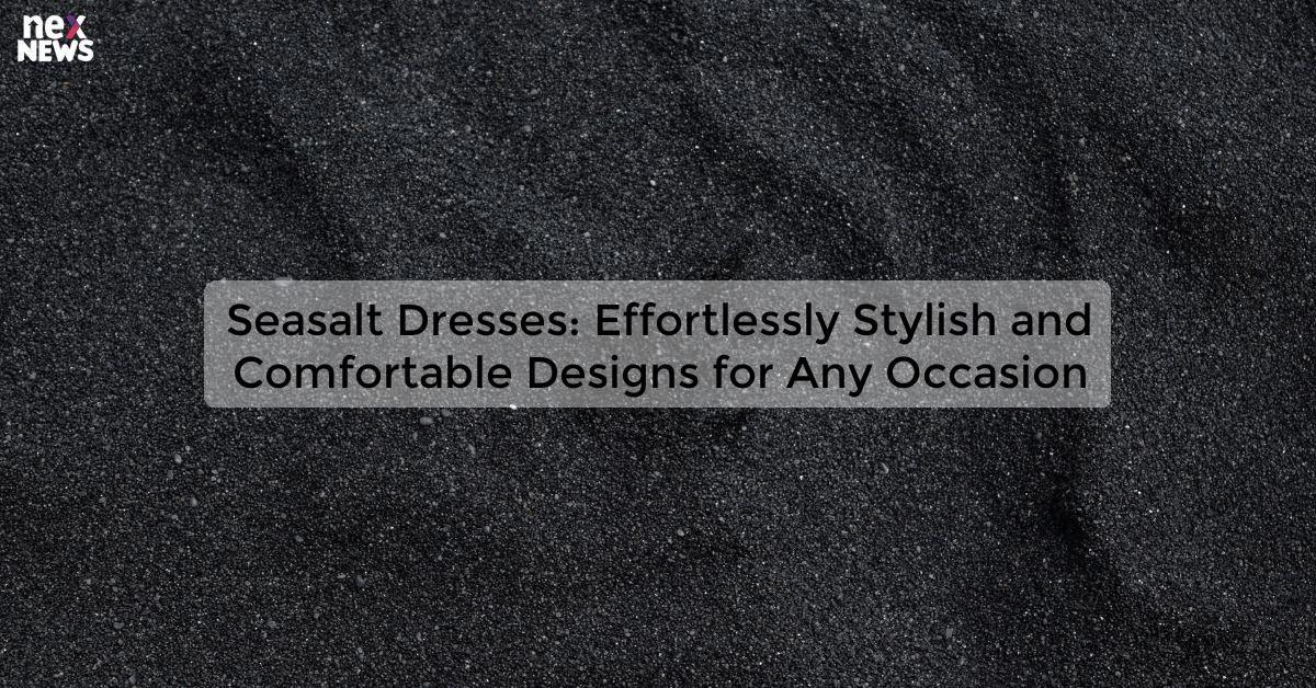 Seasalt Dresses: Effortlessly Stylish and Comfortable Designs for Any Occasion