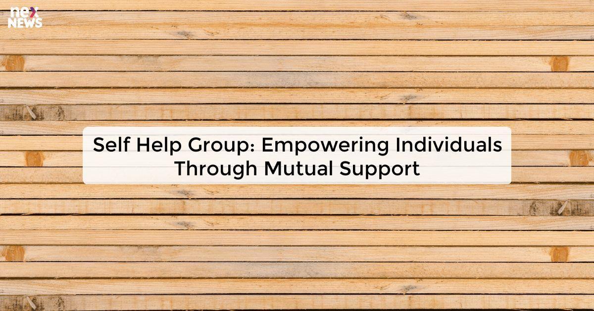 Self Help Group: Empowering Individuals Through Mutual Support