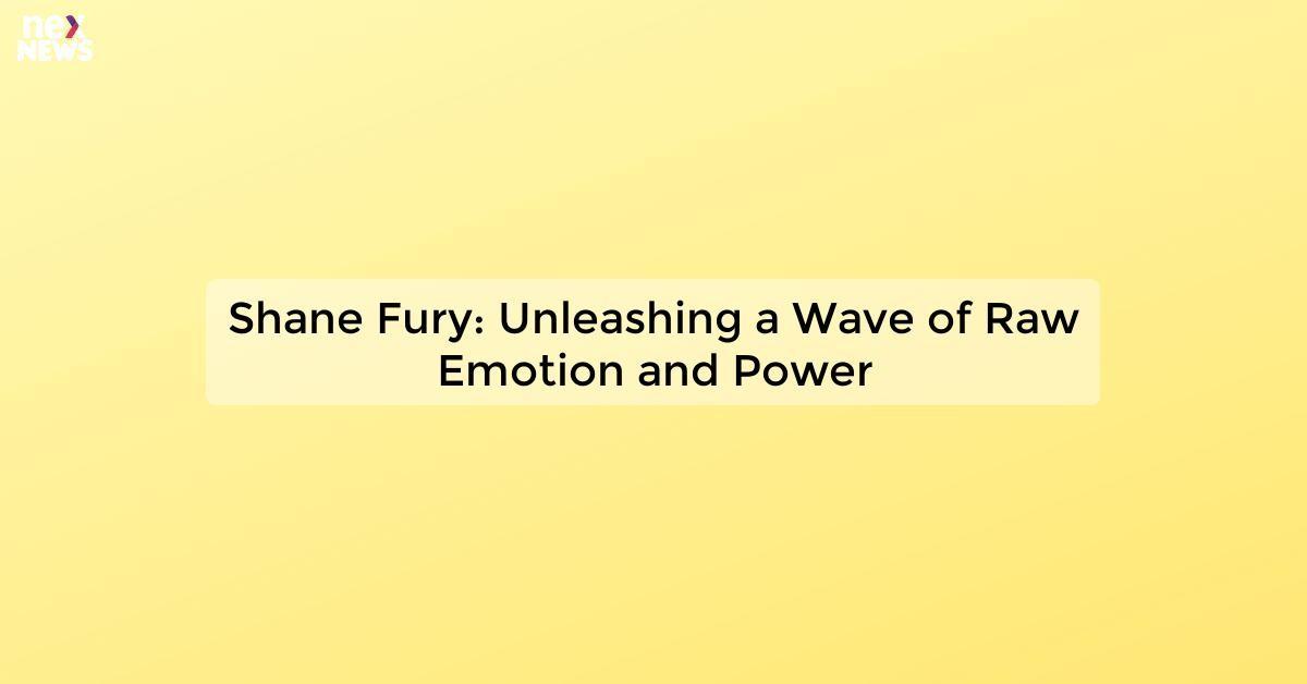 Shane Fury: Unleashing a Wave of Raw Emotion and Power