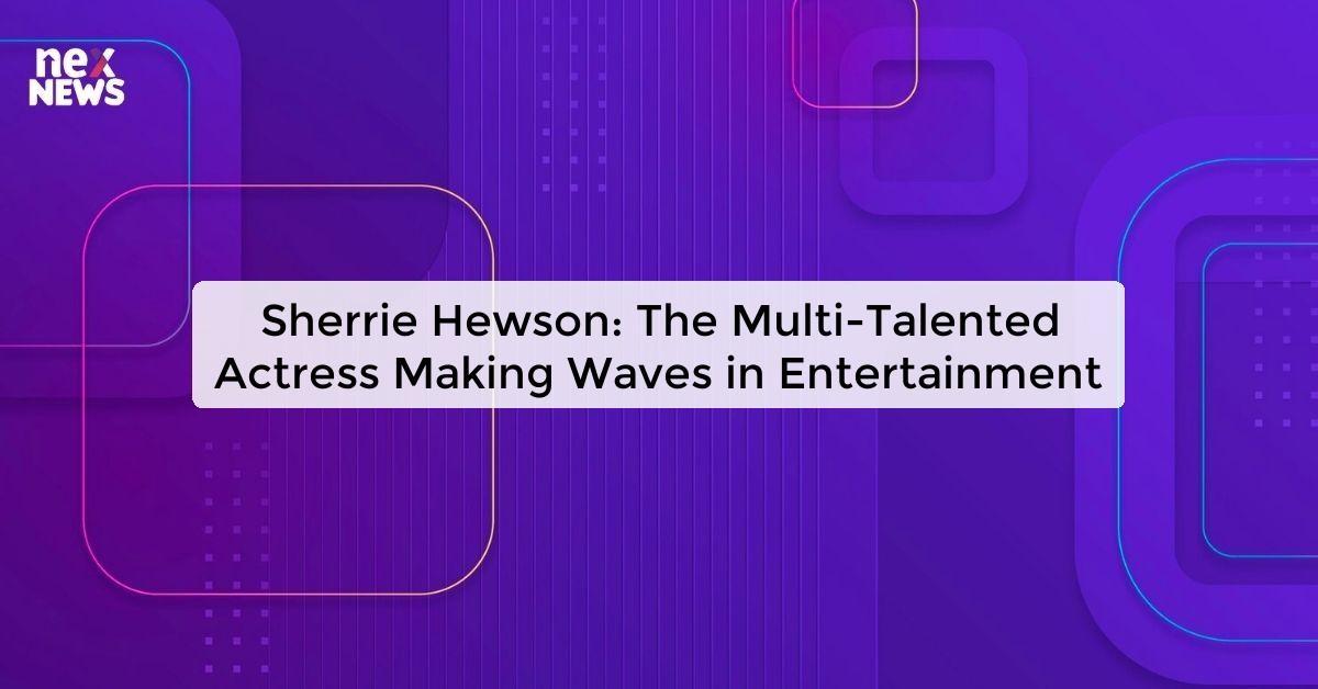 Sherrie Hewson: The Multi-Talented Actress Making Waves in Entertainment