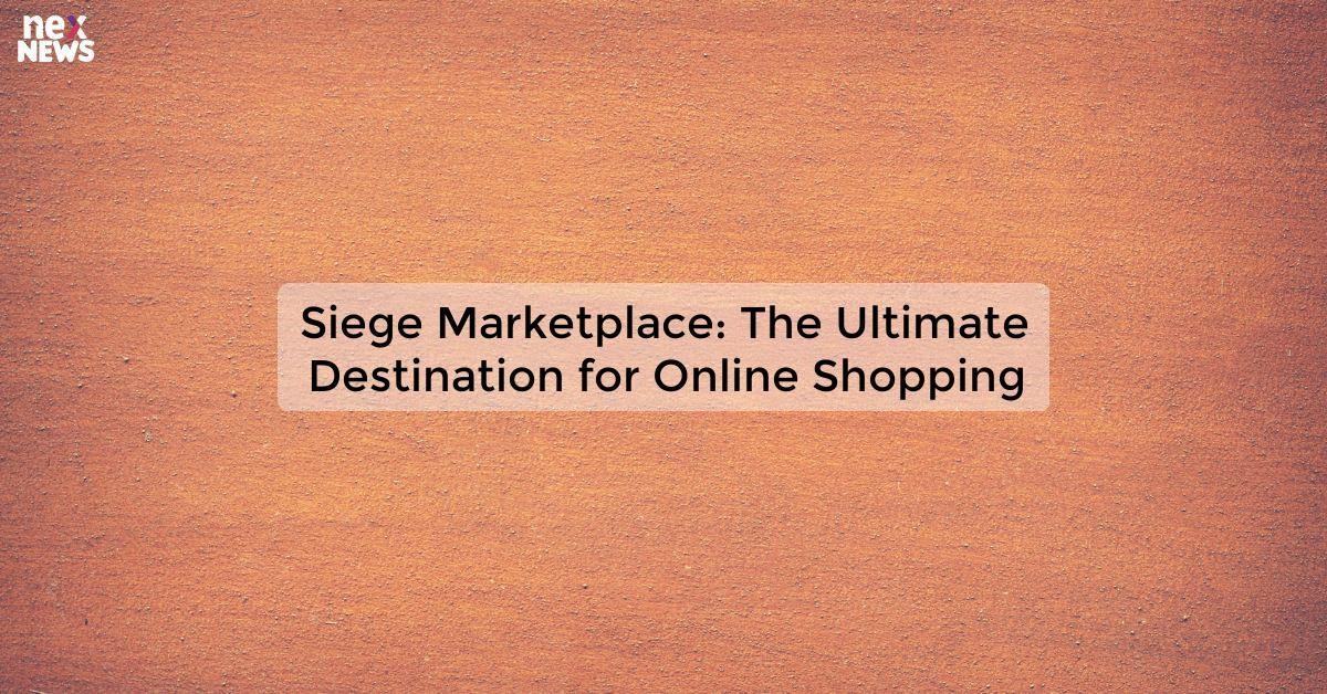 Siege Marketplace: The Ultimate Destination for Online Shopping