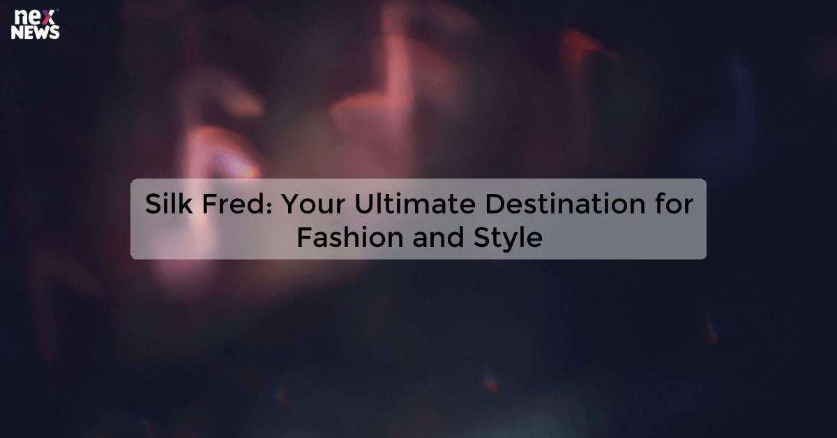 Silk Fred: Your Ultimate Destination for Fashion and Style