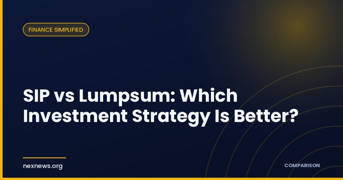 SIP vs Lumpsum: Which Investment Strategy Is Better?