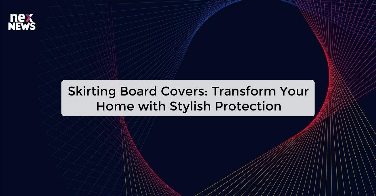 Skirting Board Covers: Transform Your Home with Stylish Protection