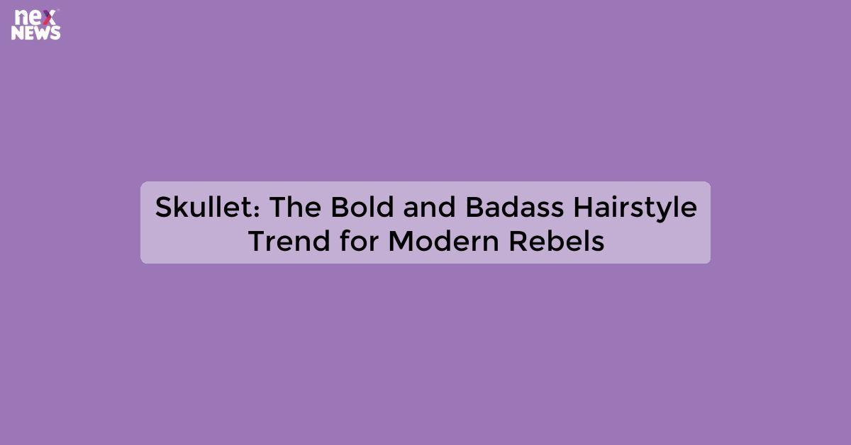 Skullet: The Bold and Badass Hairstyle Trend for Modern Rebels