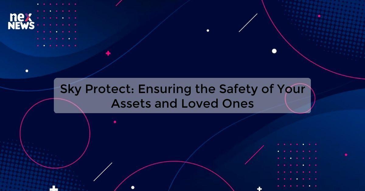 Sky Protect: Ensuring the Safety of Your Assets and Loved Ones