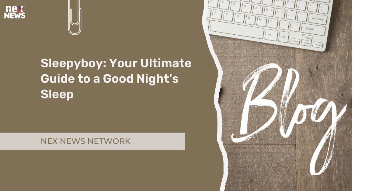 Sleepyboy: Your Ultimate Guide to a Good Night's Sleep