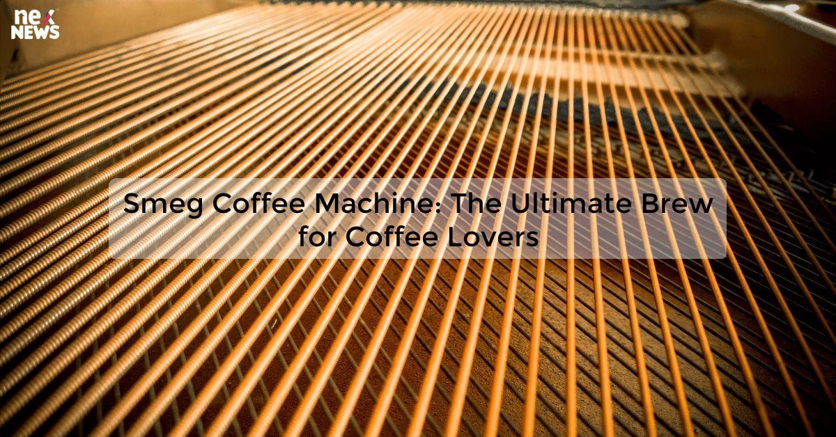 Smeg Coffee Machine: The Ultimate Brew for Coffee Lovers