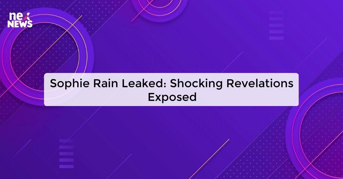 Sophie Rain Leaked: Shocking Revelations Exposed