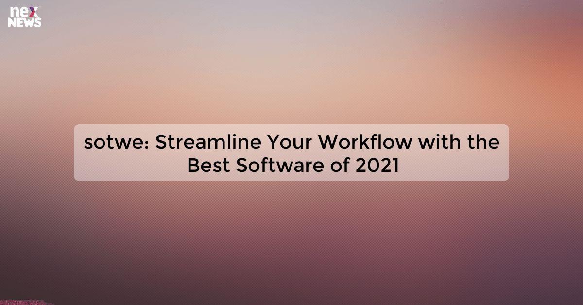 sotwe: Streamline Your Workflow with the Best Software of 2021