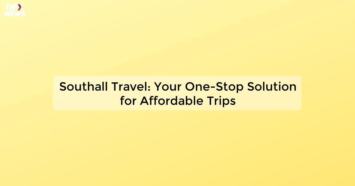 Southall Travel: Your One-Stop Solution for Affordable Trips