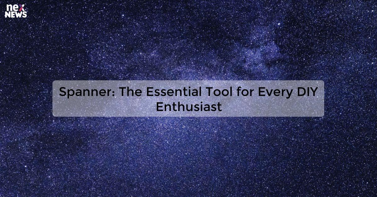 Spanner: The Essential Tool for Every DIY Enthusiast