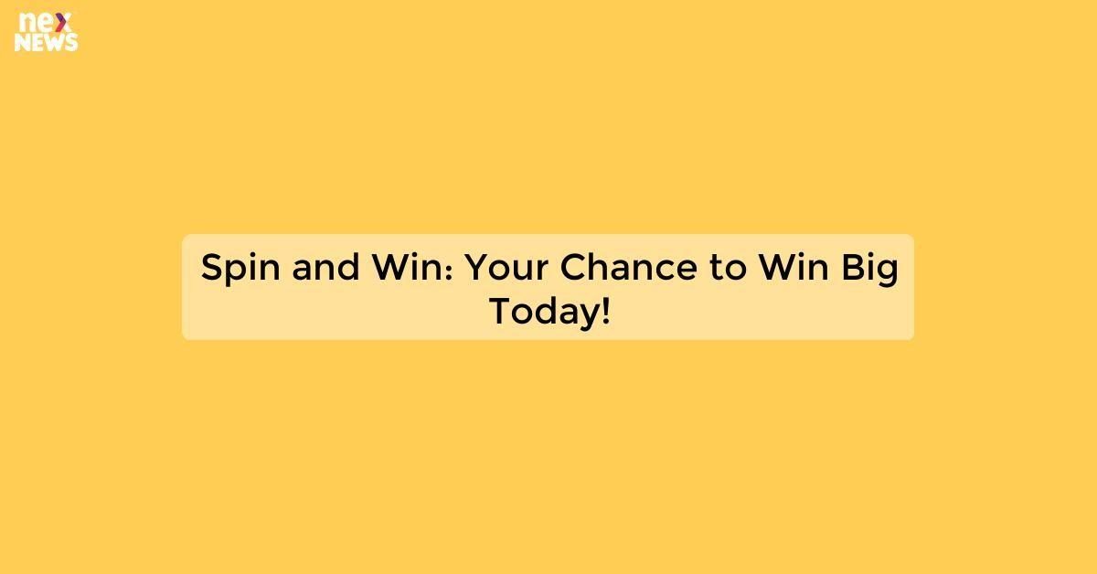 Spin and Win: Your Chance to Win Big Today!