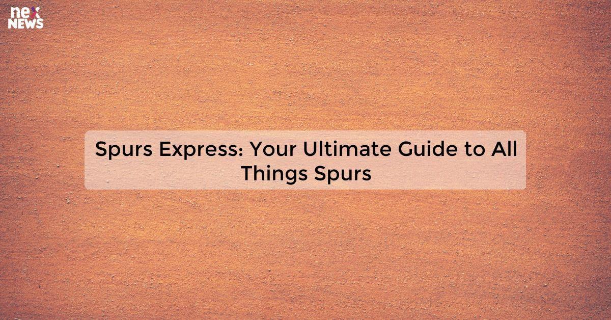 Spurs Express: Your Ultimate Guide to All Things Spurs