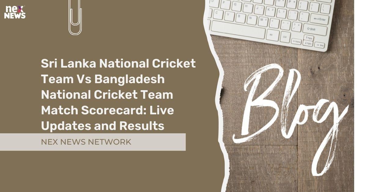 Sri Lanka National Cricket Team Vs Bangladesh National Cricket Team Match Scorecard: Live Updates and Results