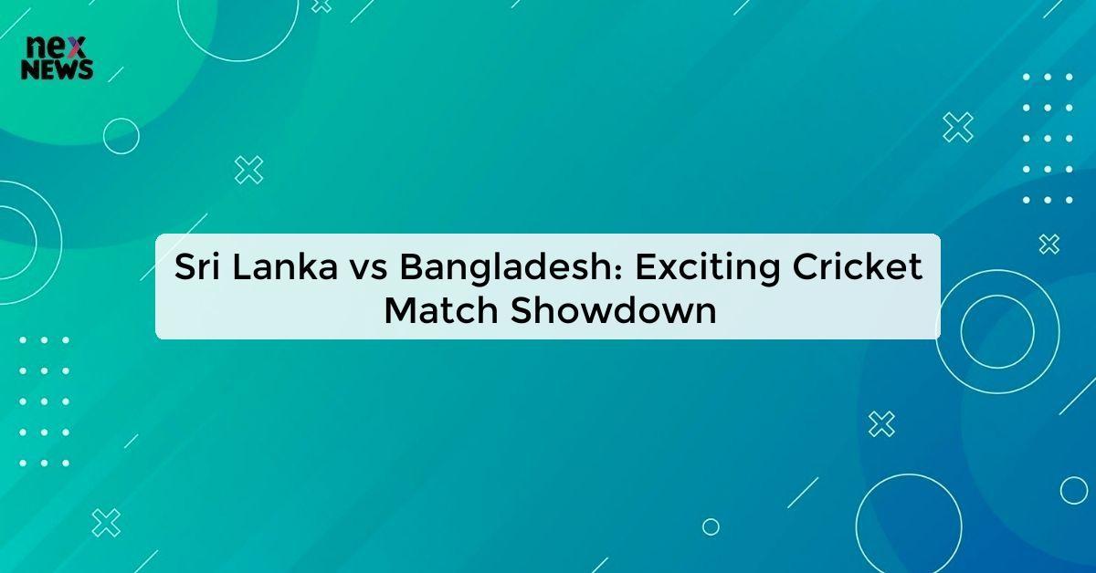 Sri Lanka vs Bangladesh: Exciting Cricket Match Showdown