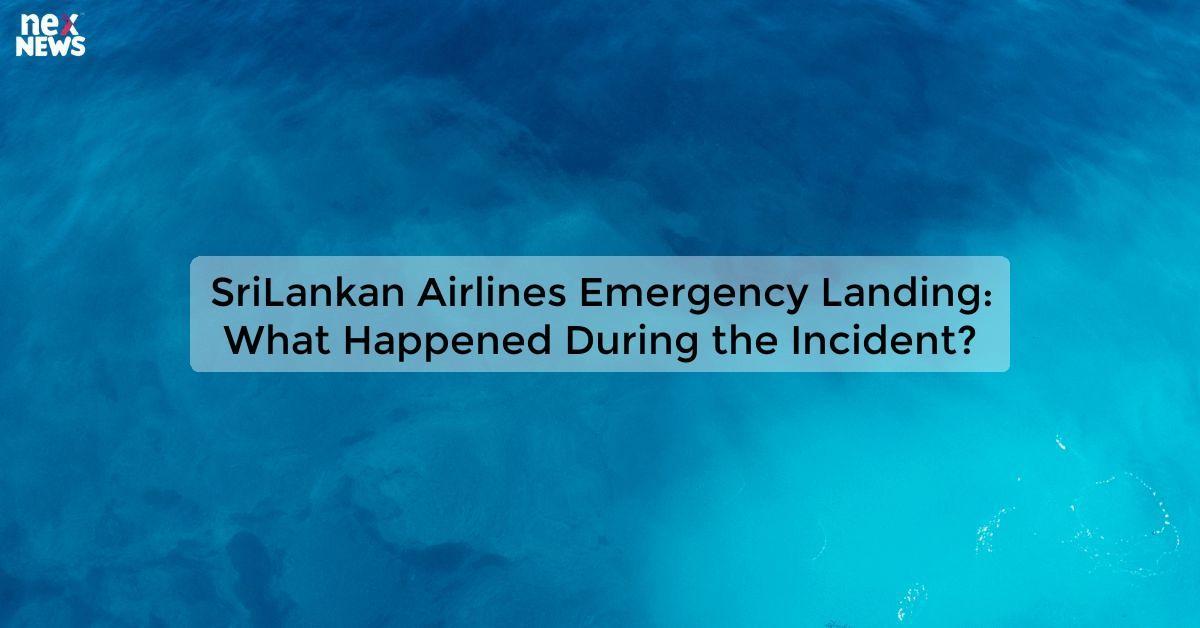 SriLankan Airlines Emergency Landing: What Happened During the Incident?