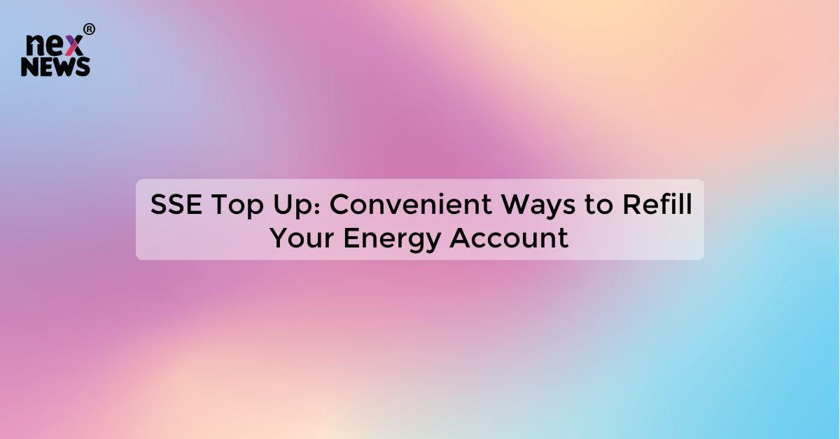 SSE Top Up: Convenient Ways to Refill Your Energy Account