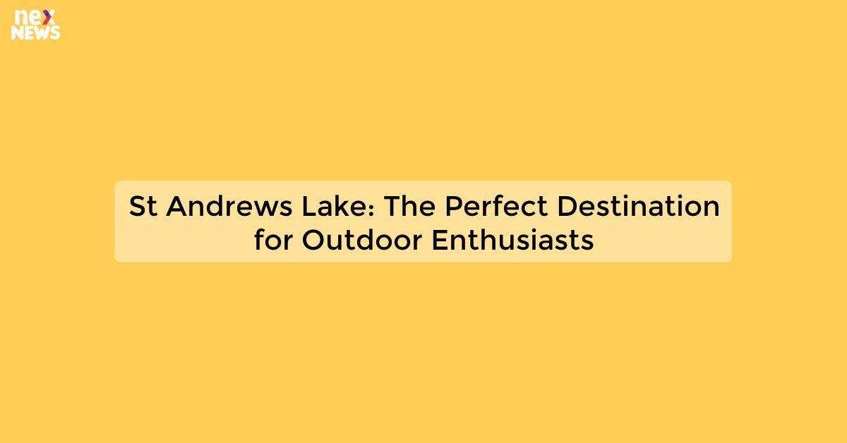 St Andrews Lake: The Perfect Destination for Outdoor Enthusiasts