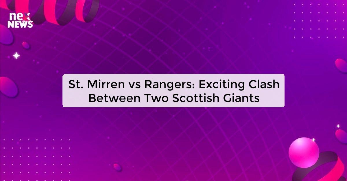 St. Mirren vs Rangers: Exciting Clash Between Two Scottish Giants