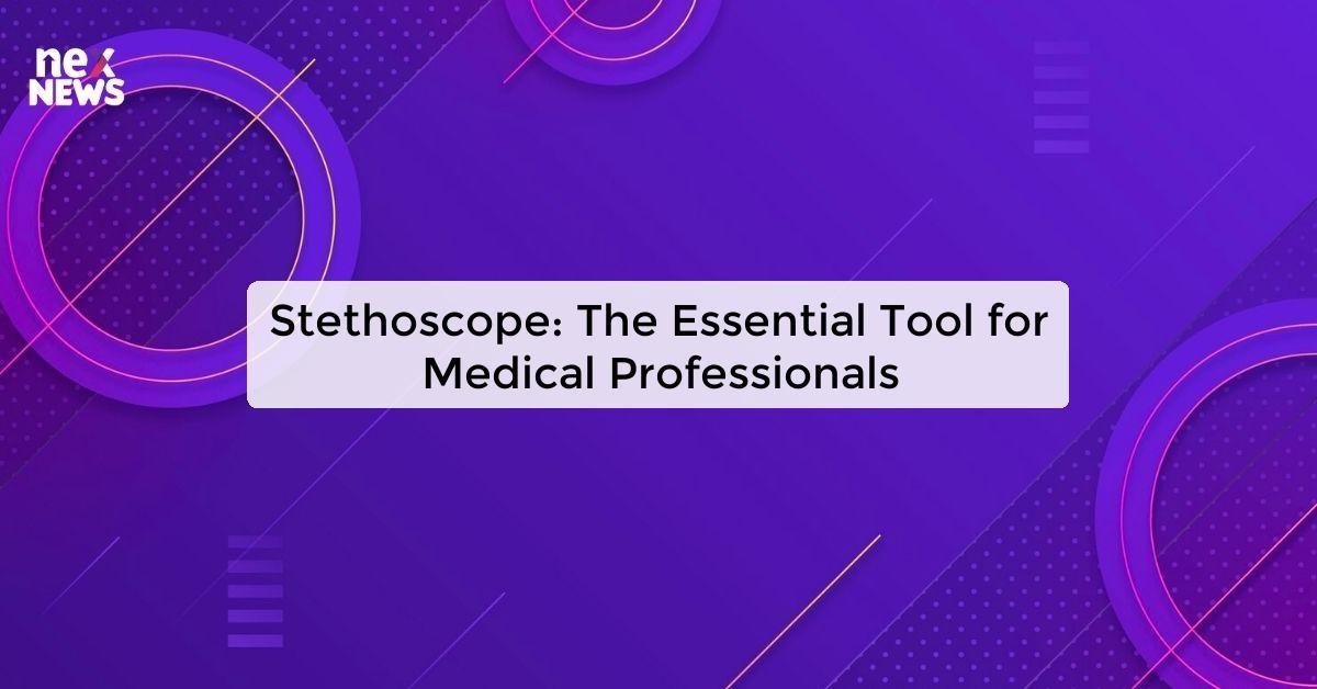 Stethoscope: The Essential Tool for Medical Professionals