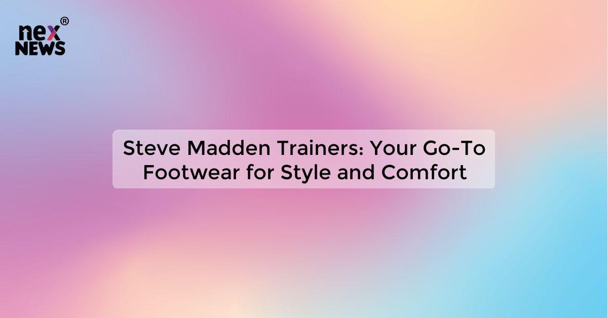 Steve Madden Trainers: Your Go-To Footwear for Style and Comfort