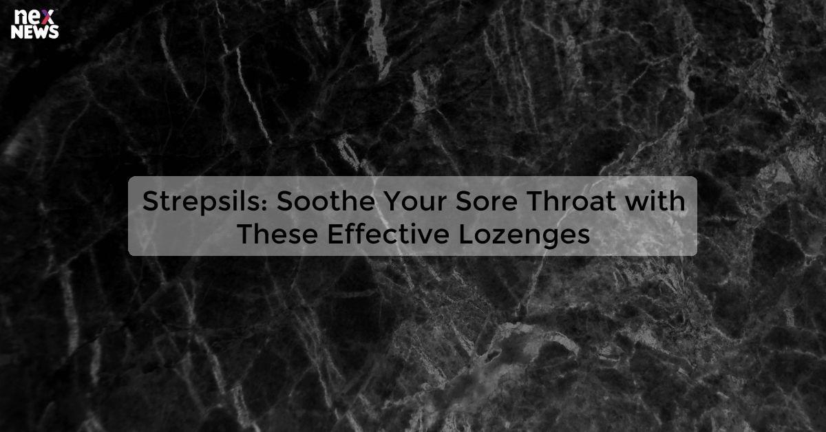 Strepsils: Soothe Your Sore Throat with These Effective Lozenges