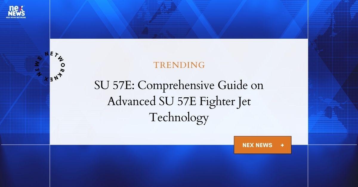 SU 57E: Comprehensive Analysis, Features and Performance Insights