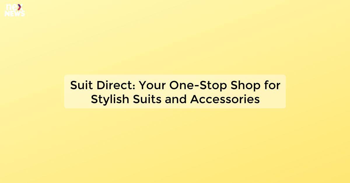 Suit Direct: Your One-Stop Shop for Stylish Suits and Accessories