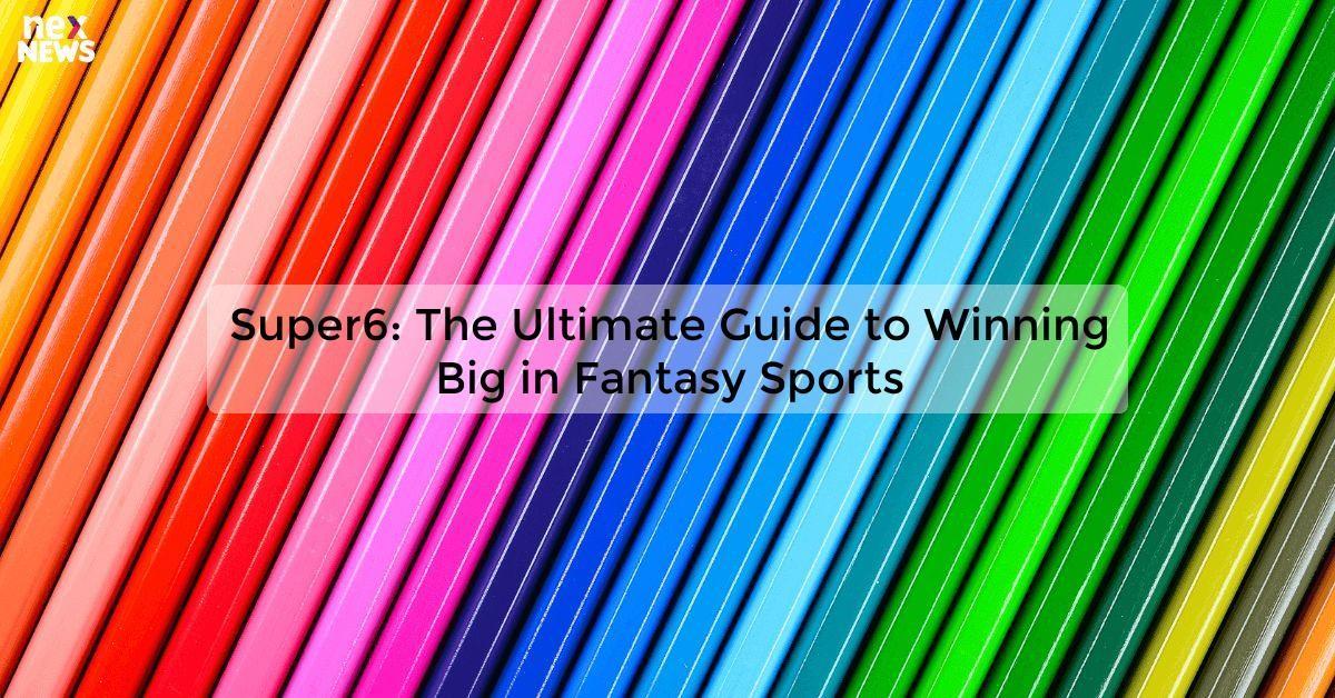 Super6: The Ultimate Guide to Winning Big in Fantasy Sports