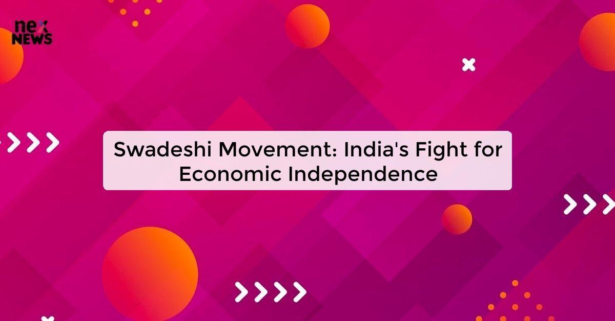 Swadeshi Movement: India's Fight for Economic Independence