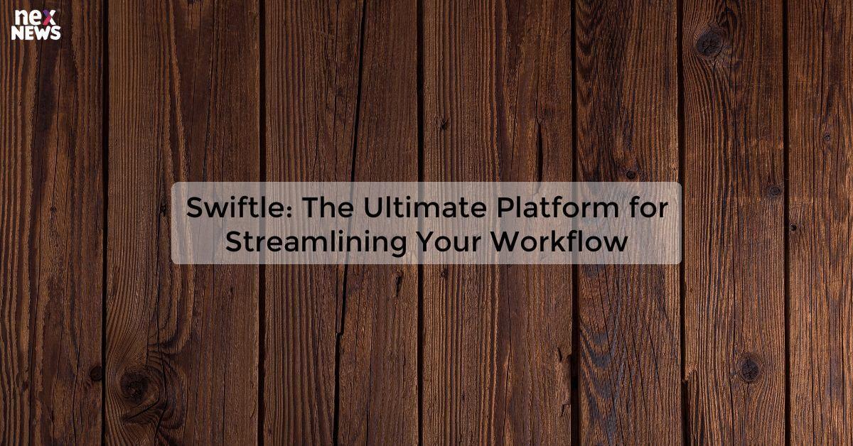 Swiftle: The Ultimate Platform for Streamlining Your Workflow